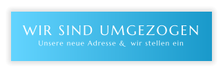 WIR SIND UMGEZOGENUnsere neue Adresse &  wir stellen ein